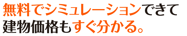 無料でシミュレーションできて建物価格もすぐ分かる。
